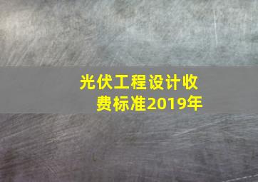 光伏工程设计收费标准2019年