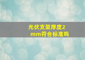 光伏支架厚度2mm符合标准吗