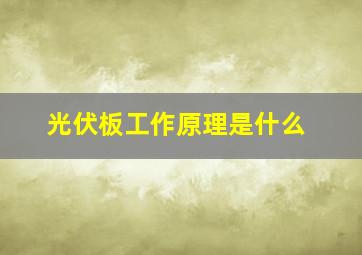 光伏板工作原理是什么