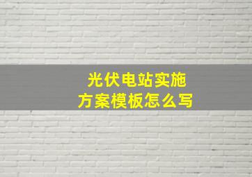 光伏电站实施方案模板怎么写