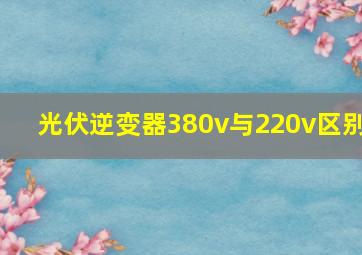 光伏逆变器380v与220v区别