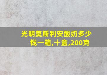 光明莫斯利安酸奶多少钱一箱,十盒,200克