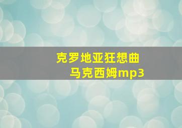 克罗地亚狂想曲马克西姆mp3