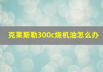 克莱斯勒300c烧机油怎么办