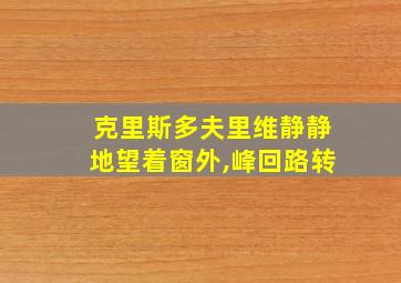 克里斯多夫里维静静地望着窗外,峰回路转