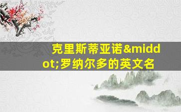 克里斯蒂亚诺·罗纳尔多的英文名