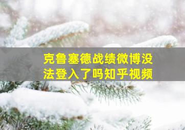 克鲁塞德战绩微博没法登入了吗知乎视频