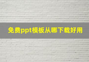 免费ppt模板从哪下载好用