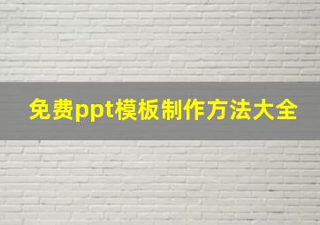 免费ppt模板制作方法大全