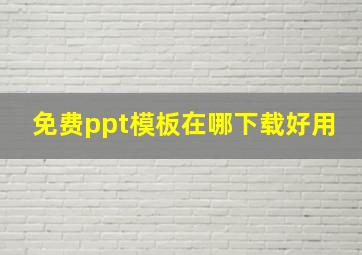 免费ppt模板在哪下载好用