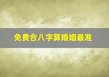 免费合八字算婚姻最准