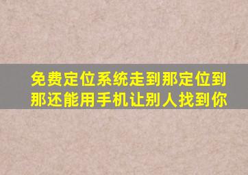 免费定位系统走到那定位到那还能用手机让别人找到你