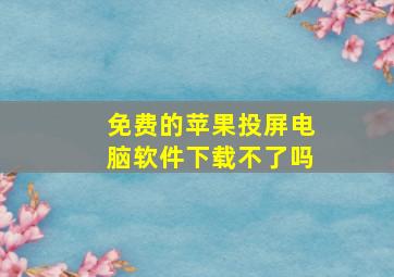 免费的苹果投屏电脑软件下载不了吗