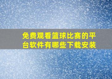 免费观看篮球比赛的平台软件有哪些下载安装