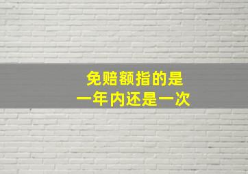 免赔额指的是一年内还是一次