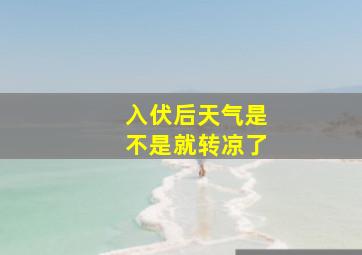 入伏后天气是不是就转凉了