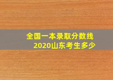 全国一本录取分数线2020山东考生多少