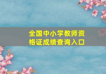 全国中小学教师资格证成绩查询入口