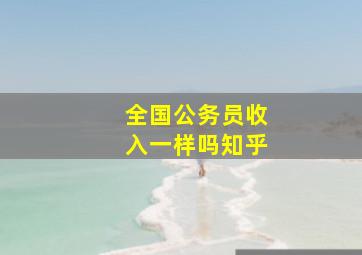 全国公务员收入一样吗知乎