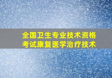 全国卫生专业技术资格考试康复医学治疗技术