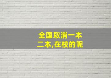 全国取消一本二本,在校的呢