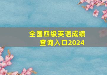 全国四级英语成绩查询入口2024