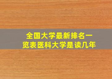 全国大学最新排名一览表医科大学是读几年