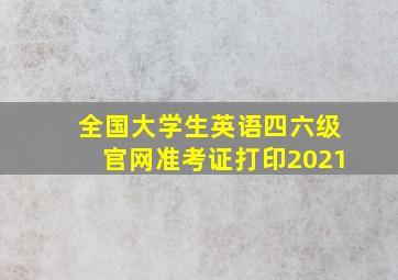 全国大学生英语四六级官网准考证打印2021