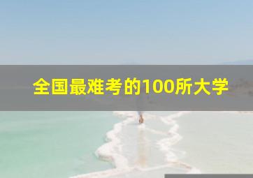 全国最难考的100所大学