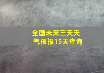 全国未来三天天气预报15天查询