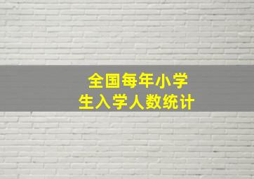 全国每年小学生入学人数统计