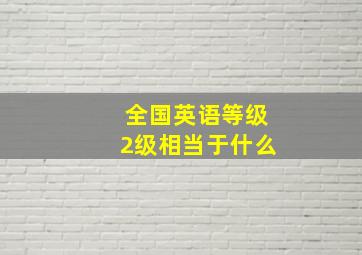 全国英语等级2级相当于什么