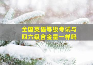 全国英语等级考试与四六级含金量一样吗