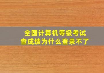 全国计算机等级考试查成绩为什么登录不了