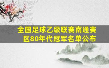 全国足球乙级联赛南通赛区80年代冠军名单公布