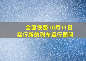 全国铁路10月11日实行新的列车运行图吗