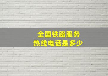 全国铁路服务热线电话是多少