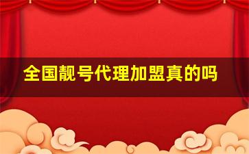 全国靓号代理加盟真的吗