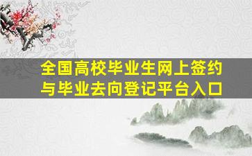 全国高校毕业生网上签约与毕业去向登记平台入口