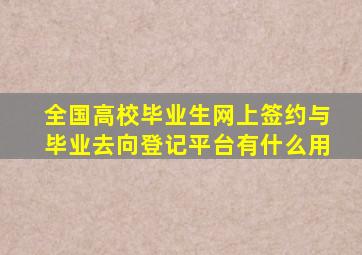 全国高校毕业生网上签约与毕业去向登记平台有什么用