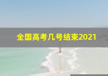 全国高考几号结束2021