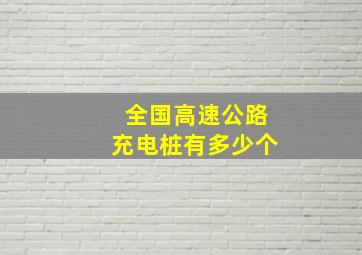 全国高速公路充电桩有多少个