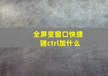 全屏变窗口快捷键ctrl加什么