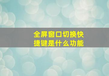 全屏窗口切换快捷键是什么功能