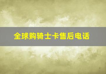 全球购骑士卡售后电话