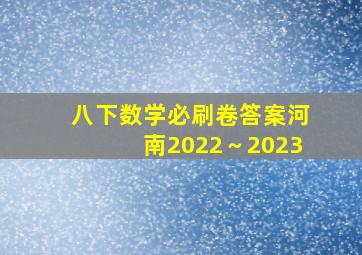 八下数学必刷卷答案河南2022～2023