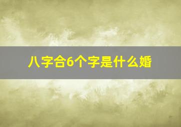 八字合6个字是什么婚