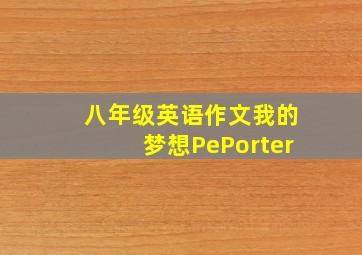 八年级英语作文我的梦想PePorter