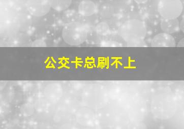 公交卡总刷不上