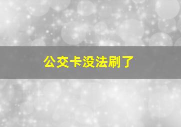 公交卡没法刷了